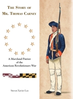 The Story of Mr. Thomas Carney: A Maryland Patriot of the American Revolutionary War 1665722134 Book Cover