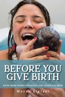 Before You Give Birth: Know More During Pregnancy. Feel Ready for Birth. 1923675257 Book Cover