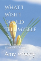 What I Wish I Could Tell Myself: My Journey Through Grief 1097484300 Book Cover