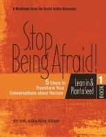 Stop Being Afraid! 5 Steps to Transform Your Conversations about Racism : Lean in and Plant a Seed 171207802X Book Cover