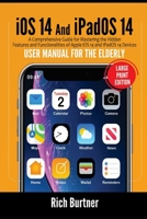 iOS 14 And iPadOS 14 User Manual for the Elderly (Large Print Edition): A Comprehensive Guide for Mastering the Hidden Features and Functionalities of Apple iOS 14 and IPadOS 14 Devices B08KH2LGVS Book Cover