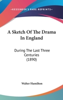 A Sketch of the Drama in England During the Last Three Centuries 1104600803 Book Cover