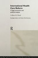 International Health Care Reform: A Legal, Economic and Political Analysis (Routledge Studies in the Modern World Economy, 24) 0415208440 Book Cover