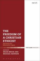 The Freedom of a Christian Ethicist: The Future of a Reformation Legacy 0567683648 Book Cover