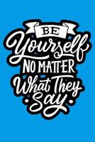 Be Yourself No Matter What They Say: Daily Positivity Journal For Happiness, Wellness, Mindfulness & Self Care - Inspirational Journals To Write In, Writing Prompt Journal & Guided Journal Gifts For M 1097113396 Book Cover