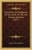 Discussion And Judgment Of The Lords, On The Life Peerage Question 1436823145 Book Cover