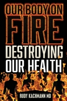 Our Body On Fire: Destroying Our Health 1501055747 Book Cover