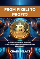 From Pixels to Profits: A Comprehensive Guide to Play-to-Earn Gaming and Virtual Economies B0DRT9YP2H Book Cover