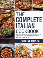 The Complete Italian Cookbook: 2 Books in 1: 600+ Authentic Recipes of Homemade Italian Food with Pasta and Pizza Specialities 180169107X Book Cover