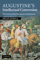 Augustine's Intellectual Conversion: The Journey from Platonism to Christianity 110740424X Book Cover