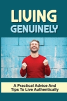 Living Genuinely: A Practical Advice And Tips To Live Authentically: Rules For Being Transparent With Teens B0991LPTJK Book Cover