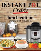 Instant Pot Crazy: Lunch Edition Instant Pot Cookbook 1545101507 Book Cover