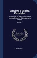 Elements of General Knowledge: Introductory to Useful Books in the Principal Branches of Literature and Science. Designed Chiefly for the Junior Students in the Universities, and the Higher Classes in 1147227233 Book Cover