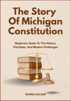 The Story Of Michigan Constitution: Beginners Guide To The History, Principles, And Modern Challenges B0FF219VGC Book Cover