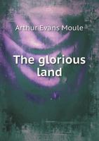 The Glorious Land: Short Chapters on China, and Missionary Work There 1015060218 Book Cover