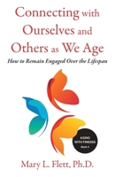 Connecting with Ourselves and Others as We Age: How to Remain Engaged Over the Lifespan 1734239565 Book Cover