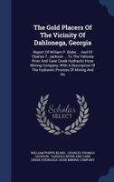 The Gold Placers of the Vicinity of Dahlonega, Georgia: Report of William P. Blake ... and of Charles T. Jackson ... to the Yahoola River and Cane Creek Hydraulic Hose Mining Company, with a Descripti 1340140764 Book Cover