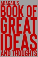 Abagail's Book of Great Ideas and Thoughts: 150 Page Dotted Grid and individually numbered page Notebook with Colour Softcover design. Book format: 6 x 9 in 170034319X Book Cover