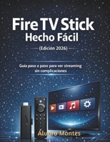 Fire TV Stick Hecho Fácil (Edición 2026): Guía paso a paso para ver streaming sin complicaciones (Spanish Edition) B0GMXNNQN6 Book Cover