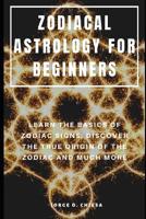 Zodiacal Astrology for Beginners : Learn the Basics of Zodiac Signs, Discover the True Origin of the Zodiac and Much More 1095380982 Book Cover