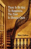 There Is No Key To Happiness, The Door Is Always Open 1425991165 Book Cover