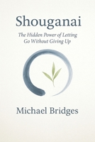 Shouganai: The Hidden Power of Letting Go Without Giving Up B0FBM9H4S4 Book Cover