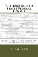 The 1880 United States Federal Census: Explanations and Views of the Varied Eleven Forms 1517488672 Book Cover