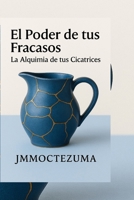 El poder de tus fracasos: La alquimia de tu cicatrices (Spanish Edition) B0F8B6GNQZ Book Cover