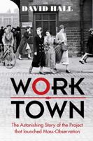 Worktown: The Astonishing Story of the Project That Launched Mass Observation 1780227809 Book Cover