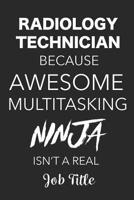 Radiology Tech Because Awesome Multitasking Ninja Isn't A Real Job Title: Blank Lined Journal Gift For Radiology Technicians Graduation Appreciation 1072296349 Book Cover