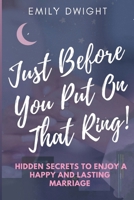 Just Before You Put On That Ring!: Hidden Secrets To Enjoy A Happy And Lasting Marriage. B0DNWSF44C Book Cover