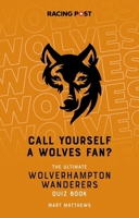 Call Yourself a Wolves Fan?: The Ultimate Wolverhampton Wanderers Quiz Book 1839500751 Book Cover