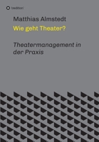 Wie geht Theater?: Theatermanagement in der Praxis 3347296532 Book Cover
