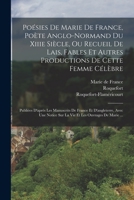 Poésies De Marie De France, Poète Anglo-normand Du Xiiie Siècle, Ou Recueil De Lais, Fables Et Autres Productions De Cette Femme Célèbre: Publiées ... Et Les Ouvrages De Marie ... 1016881770 Book Cover