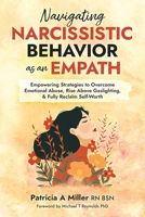 Navigating Narcissistic Behavior as an Empath: Empowering Strategies to Overcome Emotional Abuse, Rise Above Gaslighting, & Fully Reclaim Self-Worth B0F74LYQRT Book Cover