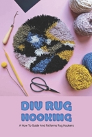 DIY Rug Hooking: A How To Guide And Patterns Rug Hookers: Best Books On Rug Hooking B09V2GZJBT Book Cover