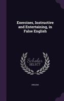 Exercises, Instructive and Entertaining, in False English 1141144824 Book Cover