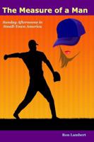 The Measure of a Man: Sunday Afternoons in Small-Town America 0985508345 Book Cover