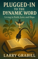 Plugged-in to the Dynamic Word: Living in Faith, Love, and Hope 0971723540 Book Cover