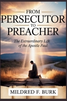 FROM PERSECUTOR TO PREACHER: The Extraordinary Life of the Apostle Paul, The Complete Story of Paul B0GHH7RVG4 Book Cover