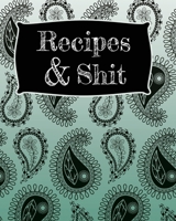 Recipes & Shit: Blank Recipe Journal to Write in, Paisley Print Teal Green, Perfect to Make Your Own Recipe Book or Cookbook 1708380884 Book Cover