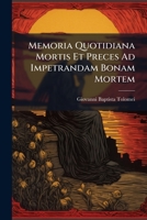 Memoria Quotidiana Mortis Et Preces Ad Impetrandam Bonam Mortem... 1274404924 Book Cover