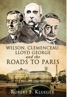 Wilson, Clemenceau, Lloyd George and the Roads to Paris 1736387316 Book Cover