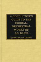A Conductor's Guide to the Choral-Orchestral Works of J. S. Bach 0810837331 Book Cover