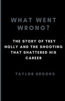 What Went Wrong?: The Story Of LSU Trey Holly And The Shooting That Shattered His Career (Biographies of famous people) B0CVTH8FNR Book Cover