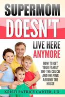 Supermom Doesn't Live Here Anymore: How to Get Your Family Off the Couch and Helping Around the House 1979093628 Book Cover