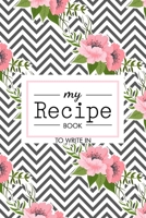 My Recipe Book To Write In: Food Menu DIY do-it-yourself My Best Recipes And Blank Recipe Book Journal For Personalized Recipes - Blank Recipe Journal And Organizer For Recipes Flower 167023276X Book Cover