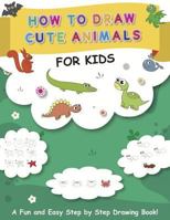 HOW TO DRAW CUTE ANIMALS for kids: A Fun and Easy Step by Step Drawing Book! 1791309844 Book Cover