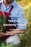 The Fruit Gardener's Bible: A Complete Step-by-step Guide for Your Fruit Trees 9990807124 Book Cover