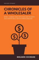 Chronicles of a Wholesaler: How I Turned $500 into $120,000 in Sixty Days with Real Estate Wholesaling B08HTGG6DF Book Cover
